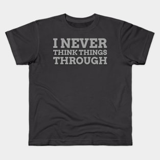 I never think things through Kids T-Shirt